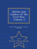 Battles And Leaders Of The Civil War, Volume 3 - War College Series di Robert Underwood Johnson, Clarence Clough Buel edito da War College Series