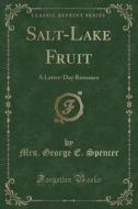 Salt-lake Fruit di Mrs George E Spencer edito da Forgotten Books