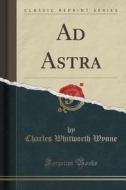 Ad Astra (classic Reprint) di Charles Whitworth Wynne edito da Forgotten Books