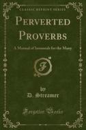 Perverted Proverbs di D Streamer edito da Forgotten Books