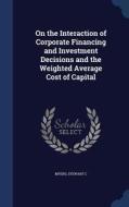 On The Interaction Of Corporate Financing And Investment Decisions And The Weighted Average Cost Of Capital di Stewart C Myers edito da Sagwan Press