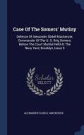 Case Of The Somers' Mutiny: Defence Of Alexander Slidell Mackenzie, Commander Of The U. S. Brig Somers, Before The Court Martial Held At The Navy Yard di Alexander Slidell Mackenzie edito da Sagwan Press