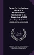 Report On The Revision Of The U. S. Pharmacopoeia Preliminary To The Convention Of 1880 edito da Palala Press