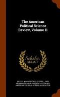 The American Political Science Review, Volume 11 di Westel Woodbury Willoughby edito da Arkose Press