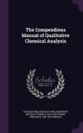 The Compendious Manual Of Qualitative Chemical Analysis di Charles William Eliot, William Ripley Nichols, Frank H 1832-1914 Storer edito da Palala Press