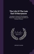The Life Of The Late Earl Of Barrymore di Anthony Pasquin edito da Palala Press