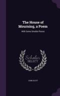 The House Of Mourning, A Poem di Independent Scholar John Scott edito da Palala Press