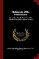 Philosophy of the Unconscious: Speculative Results According to the Inductive Method of Physical Science di Eduard Von Hartmann, William Chatterton Coupland edito da CHIZINE PUBN