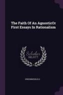 The Faith of an Agnosticor First Essays in Rationalism di Gg Greenwood edito da CHIZINE PUBN