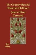 COUNTRY BEYOND (ILLUSTRATED ED di James Oliver Curwood edito da ECHO LIB