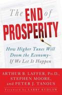 The End of Prosperity: How Higher Taxes Will Doom the Economy--If We Let It Happen di Arthur B. Laffer, Stephen Moore, Peter J. Tanous edito da Threshold Editions