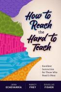 How to Reach the Hard to Teach: Excellent Instruction for Those Who Need It Most di Jana Echevarria, Nancy Frey, Douglas Fisher edito da ASSN FOR SUPERVISION & CURRICU