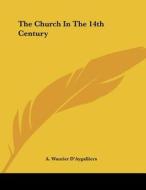 The Church in the 14th Century di A. Wautier D'Aygalliers edito da Kessinger Publishing