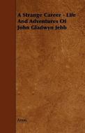A Strange Career - Life And Adventures Of John Gladwyn Jebb di Anon. edito da Read Books