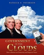 Government in the Clouds: How to Restore Our Democracy and Empower Voters di Patrick E. Peterson edito da Createspace