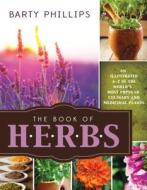 Book of Herbs: An Illustrated A-Z of the World's Most Popular Culinary and Medicinal Plants di Barty Phillips edito da CEDAR FORT INC