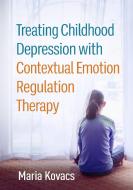 Treating Childhood Depression with Contextual Emotion Regulation Therapy di Maria Kovacs edito da GUILFORD PUBN