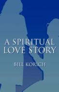 A Spiritual Love Story di Bill Korich edito da America Star Books
