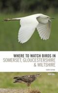Where To Watch Birds in Somerset, Gloucestershire and Wiltshire di Ken Hall edito da Bloomsbury Publishing PLC