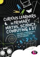 Curious Learners in Primary Maths, Science, Computing and DT di Alan Cross, Alison Borthwick, Karen Beswick edito da SAGE Publications Ltd