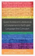 Queer Adolescent Literature as a Complement to the English Language Arts Curriculum di Paula Greathouse, Brooke Eisenbach, Joan F Kaywell edito da Rowman & Littlefield Publishers