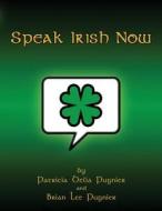 Speak Irish Now di Patricia Delia Pugnier, Brian Lee Pugnier edito da Createspace