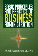 Basic Principles and Practice of Business Administration di Ambrose E. Edebe MBA edito da Xlibris