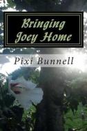 Bringing Joey Home di Pixi Bunnell edito da Createspace