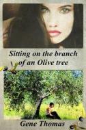Sitting on the Branch of an Olive Tree di Gene Thomas edito da Createspace