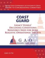 Coast Guard: Legacy Vessels' Declining Conditions Reinforce Need for More Realistic Operational Targets di Government Accountability Office (U S ), Government Accountability Office edito da Createspace