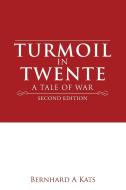 Turmoil in Twente: A Tale of War di Bernhard A. Kats edito da AUTHORHOUSE