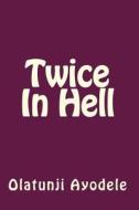 Twice in Hell di Olatunji Ayodele edito da Createspace