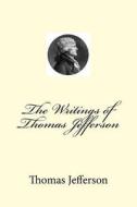 The Writings of Thomas Jefferson di MR Thomas Jefferson edito da Createspace