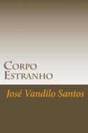 Corpo Estranho: Poemas di Jose Vandilo Dos Santos edito da Createspace
