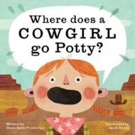 Where Does a Cowgirl Go Potty? di Dawn Babb Prochovnic edito da GRAPHIC ARTS BOOKS