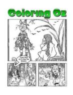 Coloring Oz: An Amazing Coloring Adventure with Dorothy and the Wizard of Oz di C. M. Harris edito da Createspace