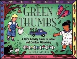 Green Thumbs: A Kid's Activity Guide to Indoor and Outdoor Gardening di Laurie Carlson edito da CHICAGO REVIEW PR