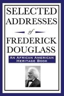 Selected Addresses of Frederick Douglass (an African American Heritage Book) di Frederick Douglass edito da WILDER PUBN