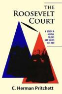 The Roosevelt Court: A Study in Judicial Politics and Values, 1937-1947 di C. Herman Pritchett edito da Quid Pro, LLC