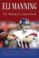 Eli Manning: The Making of a Quarterback di Ralph Vacchiano edito da SPORTS PUB INC