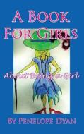 A Book for Girls about Being a Girl di Penelope Dyan edito da Bellissima Publishing LLC