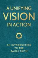 A Unifying Vision in Action di Baha'i Publishing edito da Baha'i Publishing