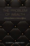 The Problem of Wealth: A Christian Response to a Culture of Affluence di Elizabeth L. Hinson-Hasty edito da ORBIS BOOKS