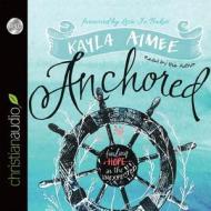 Anchored: Finding Hope in the Unexpected di Kayla Aimee edito da Christianaudio