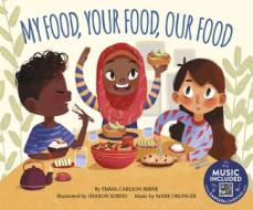 My Food, Your Food, Our Food di Emma Carlson Berne edito da CANTATA LEARNING