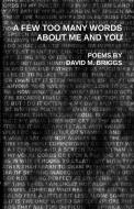 A Few Too Many Words About Me and You di David M. Briggs edito da Lulu.com