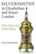 Mitchell, D: Silversmiths in Elizabethan and Stuart London di David M. Mitchell edito da Boydell & Brewer Ltd