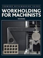 Workholding for Machinists di Tim Stevens edito da CROWOOD PR