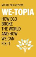 We-Topia - How Ego Broke The World And How We Can Fix It di Michael Stephens edito da John Hunt Publishing