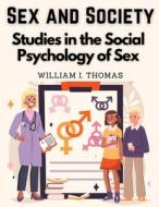 Sex and Society di William I. Thomas edito da Atlas Vista Publisher